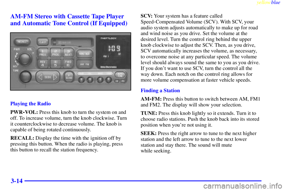 GMC SIERRA 2000  Owners Manual yellowblue     
3-14 AM-FM Stereo with Cassette Tape Player
and Automatic Tone Control (If Equipped)
Playing the Radio
PWR
-VOL: Press this knob to turn the system on and
off. To increase volume, turn