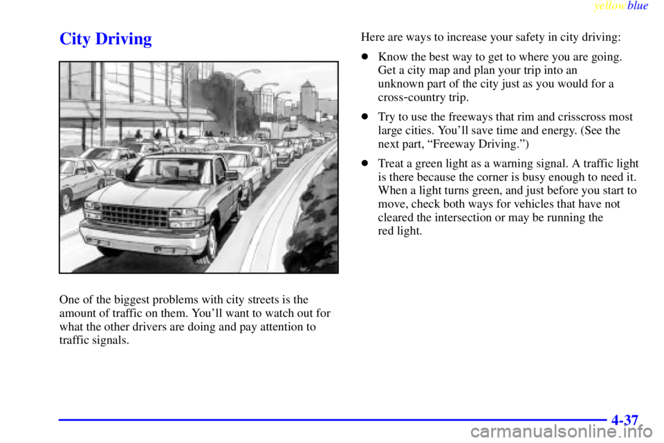 GMC SIERRA 2000  Owners Manual yellowblue     
4-37
City Driving
One of the biggest problems with city streets is the
amount of traffic on them. Youll want to watch out for
what the other drivers are doing and pay attention to
tra