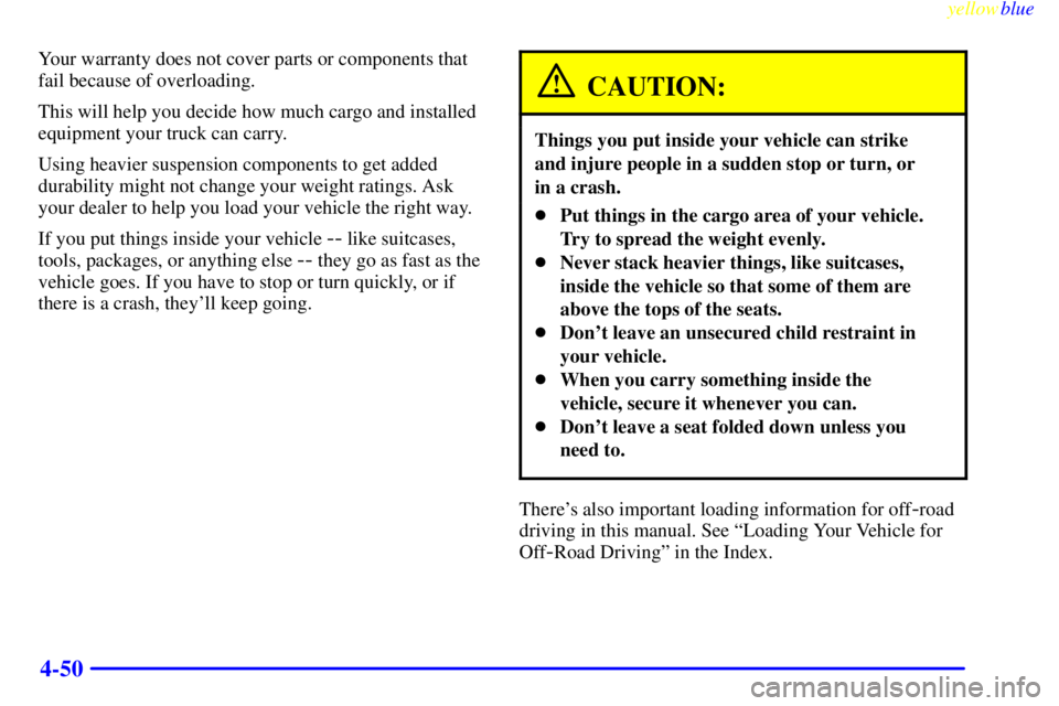 GMC SIERRA 2000  Owners Manual yellowblue     
4-50
Your warranty does not cover parts or components that
fail because of overloading.
This will help you decide how much cargo and installed
equipment your truck can carry.
Using hea