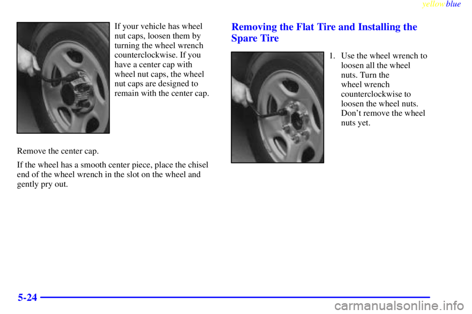 GMC SIERRA 2000  Owners Manual yellowblue     
5-24
If your vehicle has wheel
nut caps, loosen them by
turning the wheel wrench
counterclockwise. If you
have a center cap with
wheel nut caps, the wheel
nut caps are designed to
rema