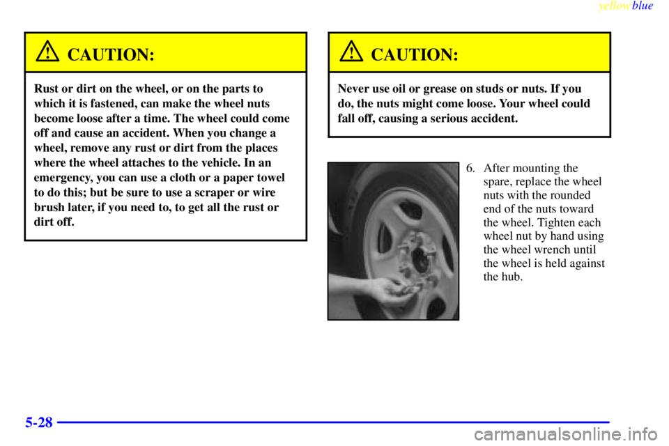 GMC SIERRA 2000  Owners Manual yellowblue     
5-28
CAUTION:
Rust or dirt on the wheel, or on the parts to
which it is fastened, can make the wheel nuts
become loose after a time. The wheel could come
off and cause an accident. Whe