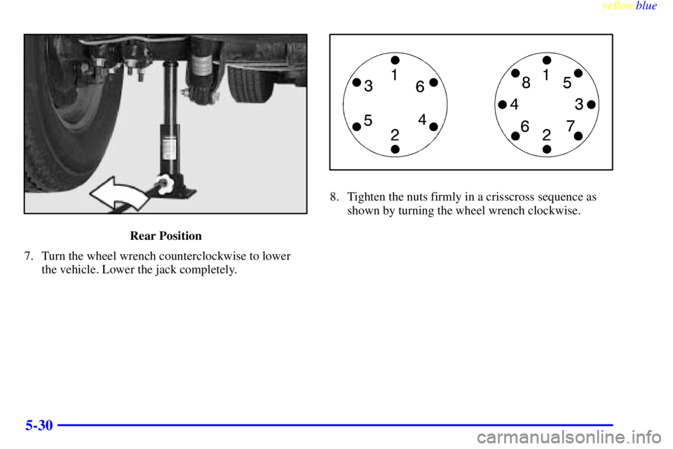 GMC SIERRA 2000  Owners Manual yellowblue     
5-30
Rear Position
7. Turn the wheel wrench counterclockwise to lower
the vehicle. Lower the jack completely.
8. Tighten the nuts firmly in a crisscross sequence as
shown by turning th