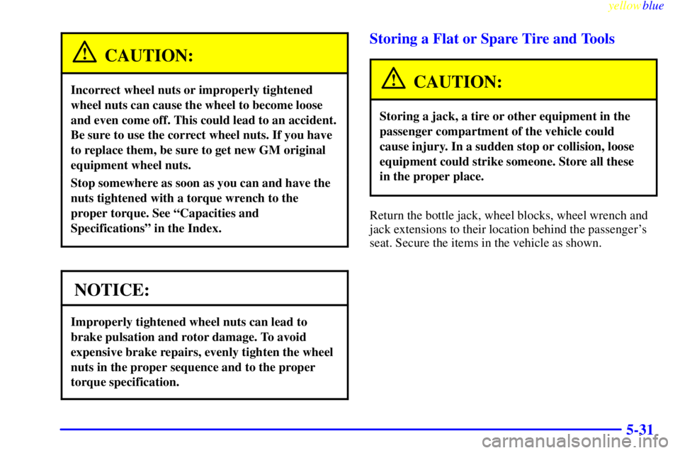 GMC SIERRA 2000  Owners Manual yellowblue     
5-31
CAUTION:
Incorrect wheel nuts or improperly tightened
wheel nuts can cause the wheel to become loose
and even come off. This could lead to an accident.
Be sure to use the correct 
