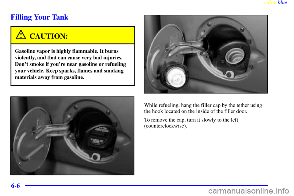 GMC SIERRA 2000  Owners Manual yellowblue     
6-6
Filling Your Tank
CAUTION:
Gasoline vapor is highly flammable. It burns
violently, and that can cause very bad injuries.
Dont smoke if youre near gasoline or refueling
your vehic