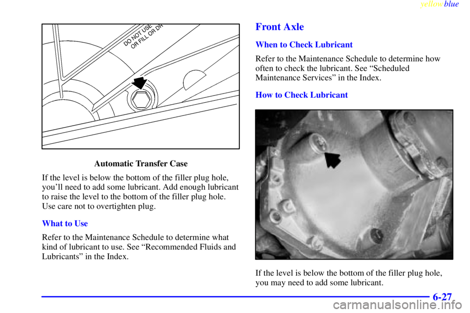 GMC SIERRA 2000 Owners Manual yellowblue
6-27
Automatic Transfer Case
If the level is below the bottom of the filler plug hole,
youll need to add some lubricant. Add enough lubricant
to raise the level to the bottom of the f GMC SIERRA 2000 Owners Manual yellowblue
6-27
Automatic Transfer Case
If the level is below the bottom of the filler plug hole,
youll need to add some lubricant. Add enough lubricant
to raise the level to the bottom of the f