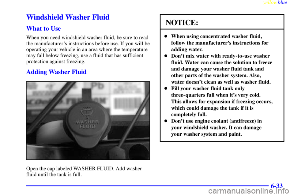 GMC SIERRA 2000  Owners Manual yellowblue     
6-33
Windshield Washer Fluid
What to Use
When you need windshield washer fluid, be sure to read
the manufacturers instructions before use. If you will be
operating your vehicle in an 