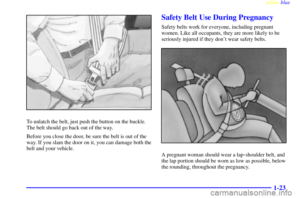 GMC SIERRA 2000 Owners Guide yellowblue
1-23
To unlatch the belt, just push the button on the buckle.
The belt should go back out of the way.
Before you close the door, be sure the belt is out of the
way. If you slam the doo GMC SIERRA 2000 Owners Guide yellowblue
1-23
To unlatch the belt, just push the button on the buckle.
The belt should go back out of the way.
Before you close the door, be sure the belt is out of the
way. If you slam the doo