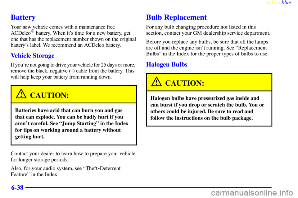 GMC SIERRA 2000  Owners Manual yellowblue     
6-38
Battery
Your new vehicle comes with a maintenance free
ACDelco battery. When its time for a new battery, get
one that has the replacement number shown on the original
batterys 