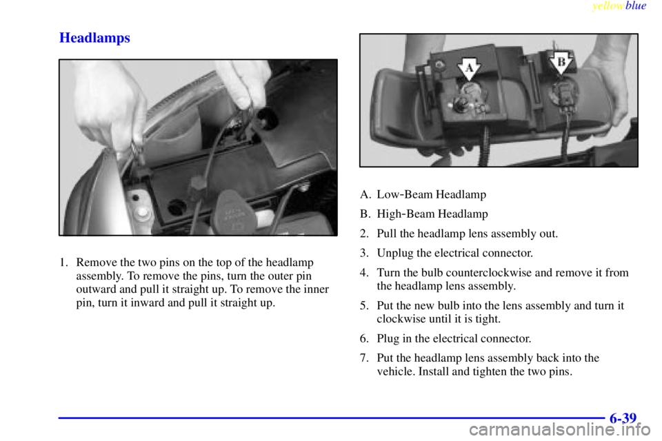 GMC SIERRA 2000  Owners Manual yellowblue     
6-39 Headlamps
1. Remove the two pins on the top of the headlamp
assembly. To remove the pins, turn the outer pin
outward and pull it straight up. To remove the inner
pin, turn it inwa