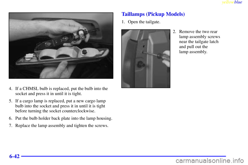 GMC SIERRA 2000  Owners Manual yellowblue     
6-42
4. If a CHMSL bulb is replaced, put the bulb into the
socket and press it in until it is tight.
5. If a cargo lamp is replaced, put a new cargo lamp
bulb into the socket and press