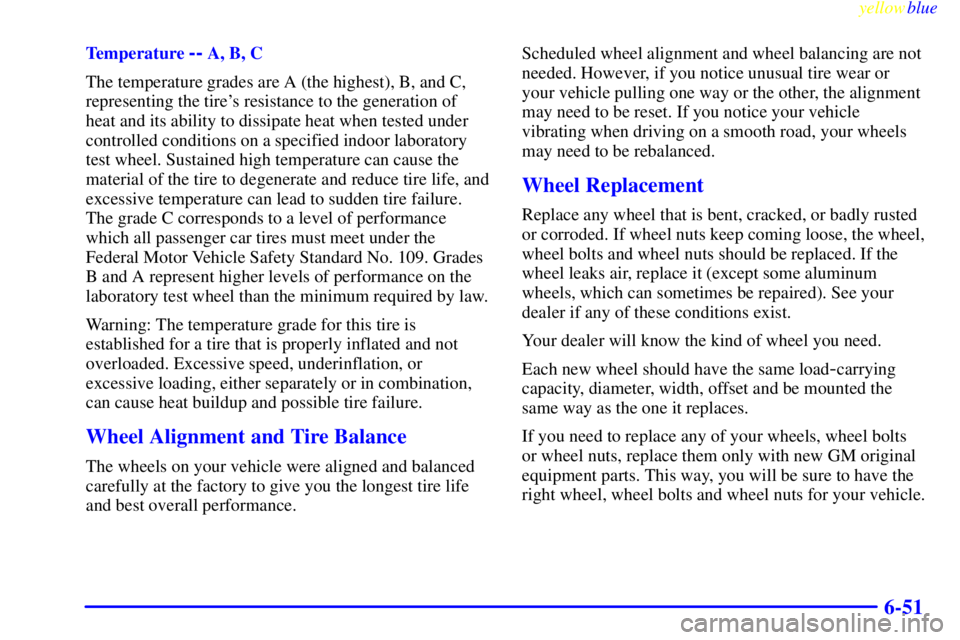 GMC SIERRA 2000  Owners Manual yellowblue     
6-51
Temperature -- A, B, C
The temperature grades are A (the highest), B, and C,
representing the tires resistance to the generation of
heat and its ability to dissipate heat when te