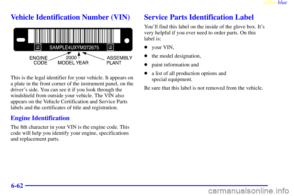 GMC SIERRA 2000  Owners Manual yellowblue     
6-62
Vehicle Identification Number (VIN)
This is the legal identifier for your vehicle. It appears on
a plate in the front corner of the instrument panel, on the
drivers side. You can