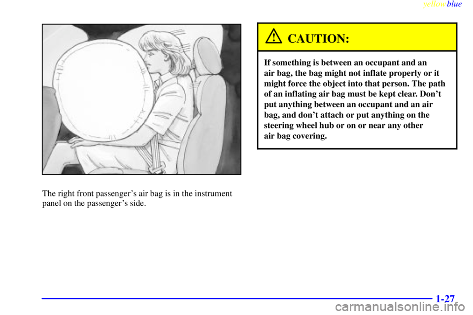 GMC SIERRA 2000  Owners Manual yellowblue     
1-27
The right front passengers air bag is in the instrument
panel on the passengers side.
CAUTION:
If something is between an occupant and an 
air bag, the bag might not inflate pro