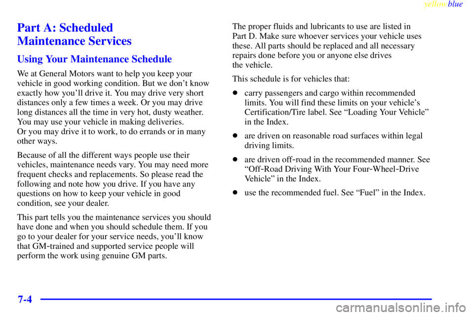 GMC SIERRA 2000  Owners Manual yellowblue     
7-4
Part A: Scheduled 
Maintenance Services
Using Your Maintenance Schedule
We at General Motors want to help you keep your
vehicle in good working condition. But we dont know
exactly