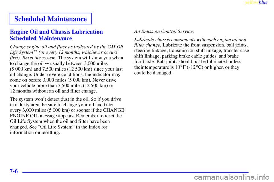 GMC SIERRA 2000  Owners Manual Scheduled Maintenance
yellowblue     
7-6Engine Oil and Chassis Lubrication
Scheduled Maintenance
Change engine oil and filter as indicated by the GM Oil
Life System (or every 12 months, whichever oc