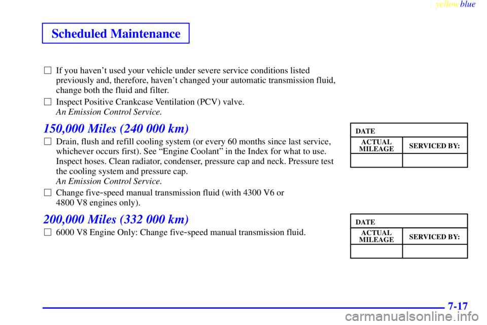 GMC SIERRA 2000  Owners Manual yellowblue     
Scheduled Maintenance
7-17
If you havent used your vehicle under severe service conditions listed
previously and, therefore, havent changed your automatic transmission fluid,
change