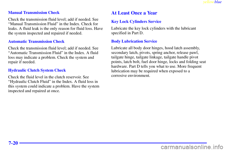 GMC SIERRA 2000  Owners Manual yellowblue     
7-20
Manual Transmission Check
Check the transmission fluid level; add if needed. See
ªManual Transmission Fluidº in the Index. Check for
leaks. A fluid leak is the only reason for f