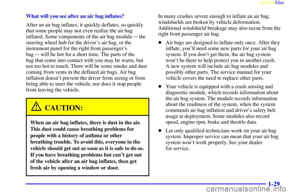 GMC SIERRA 2000 Service Manual yellowblue
1-29
What will you see after an air bag inflates?
After an air bag inflates, it quickly deflates, so quickly
that some people may not even realize the air bag
inflated. Some components GMC SIERRA 2000 Service Manual yellowblue
1-29
What will you see after an air bag inflates?
After an air bag inflates, it quickly deflates, so quickly
that some people may not even realize the air bag
inflated. Some components