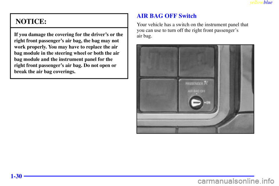 GMC SIERRA 2000  Owners Manual yellowblue     
1-30
NOTICE:
If you damage the covering for the drivers or the
right front passengers air bag, the bag may not
work properly. You may have to replace the air
bag module in the steeri