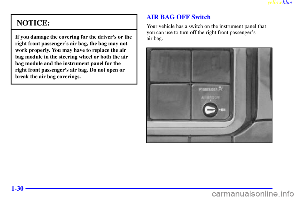 GMC SIERRA 2000 Service Manual yellowblue
1-30
NOTICE:
If you damage the covering for the drivers or the
right front passengers air bag, the bag may not
work properly. You may have to replace the air
bag module in the steeri GMC SIERRA 2000 Service Manual yellowblue
1-30
NOTICE:
If you damage the covering for the drivers or the
right front passengers air bag, the bag may not
work properly. You may have to replace the air
bag module in the steeri