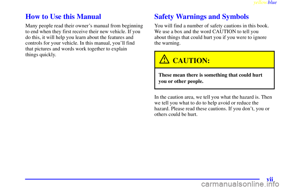 GMC SIERRA 2000  Owners Manual yellowblue     
vii
CAUTION:
These mean the re is something that could hurt
In the caution area, we tell you what the hazard is. Then 