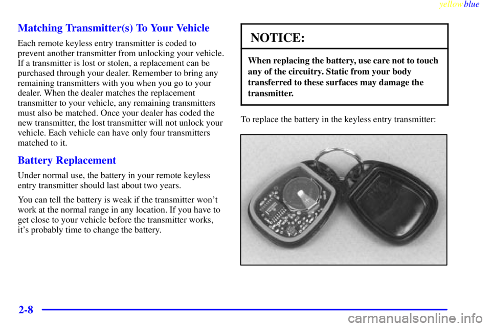 GMC SIERRA 2000  Owners Manual yellowblue     
2-8 Matching Transmitter(s) To Your Vehicle
Each remote keyless entry transmitter is coded to
prevent another transmitter from unlocking your vehicle.
If a transmitter is lost or stole