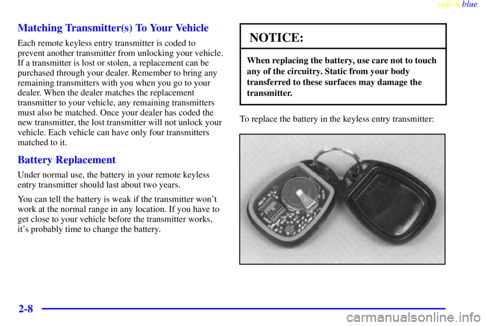 GMC SIERRA 2000 Manual Online yellowblue     
2-8 Matching Transmitter(s) To Your Vehicle
Each remote keyless entry transmitter is coded to
prevent another transmitter from unlocking your vehicle.
If a transmitter is lost or stole