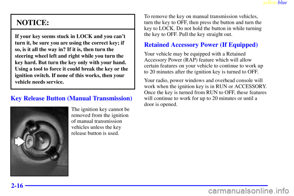 GMC SIERRA 2000  Owners Manual yellowblue     
2-16
NOTICE:
If your key seems stuck in LOCK and you cant
turn it, be sure you are using the correct key; if
so, is it all the way in? If it is, then turn the
steering wheel left and 