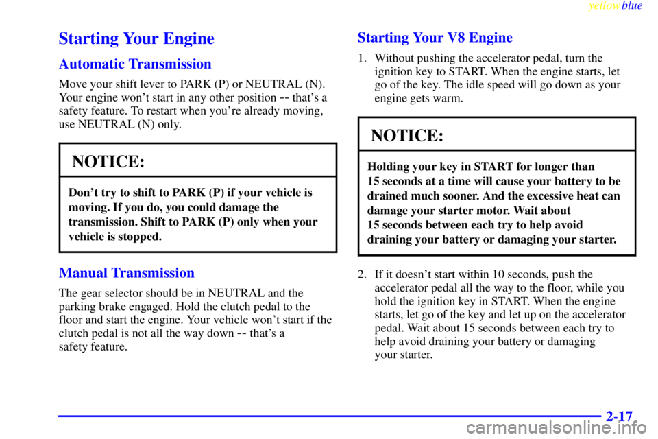 GMC SIERRA 2000  Owners Manual yellowblue     
2-17
Starting Your Engine
Automatic Transmission
Move your shift lever to PARK (P) or NEUTRAL (N).
Your engine wont start in any other position 
-- thats a
safety feature. To restart