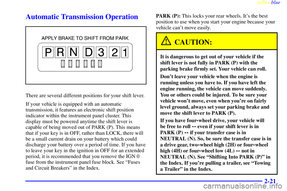 GMC SIERRA 2000 Owners Manual yellowblue     
2-21
Automatic Transmission Operation
There are several different positions for your shift lever.
If your vehicle is equipped with an automatic
transmission, it features an electronic 