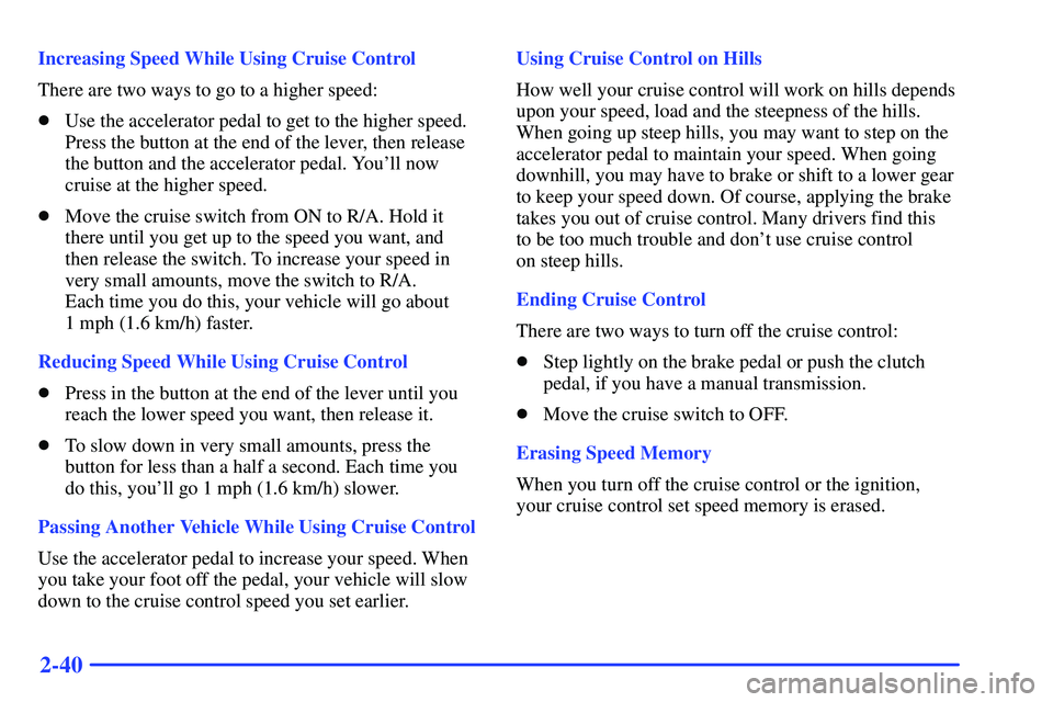 GMC SONOMA 1999  Owners Manual 2-40
Increasing Speed While Using Cruise Control
There are two ways to go to a higher speed:
Use the accelerator pedal to get to the higher speed.
Press the button at the end of the lever, then relea