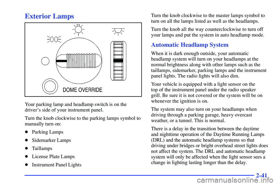 GMC SONOMA 1999 Owners Guide 2-41
Exterior Lamps
Your parking lamp and headlamp switch is on the
drivers side of your instrument panel.
Turn the knob clockwise to the parking lamps symbol to
manually turn on:
Parking Lamps
Sid