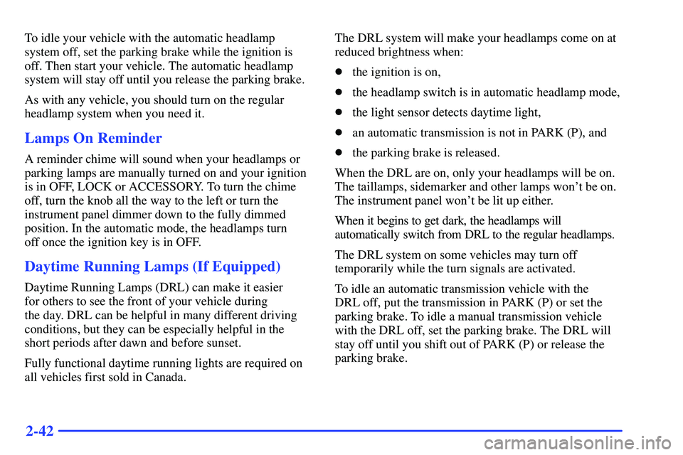 GMC SONOMA 1999 Owners Guide 2-42
To idle your vehicle with the automatic headlamp
system off, set the parking brake while the ignition is
off. Then start your vehicle. The automatic headlamp
system will stay off until you releas