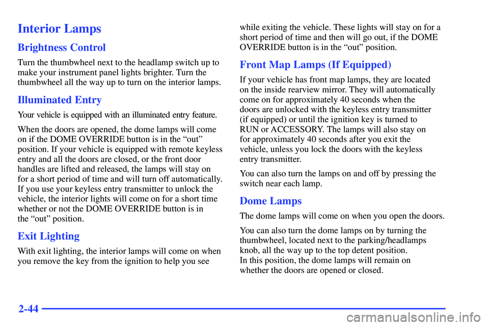 GMC SONOMA 2000  Owners Manual 2-44
Interior Lamps
Brightness Control
Turn the thumbwheel next to the headlamp switch up to
make your instrument panel lights brighter. Turn the
thumbwheel all the way up to turn on the interior lamp