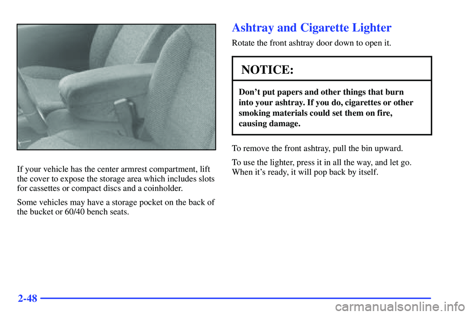 GMC SONOMA 2000 Owners Manual 2-48
If your vehicle has the center armrest compartment, lift
the cover to expose the storage area which includes slots
for cassettes or compact discs and a coinholder.
Some vehicles may have a storag GMC SONOMA 2000 Owners Manual 2-48
If your vehicle has the center armrest compartment, lift
the cover to expose the storage area which includes slots
for cassettes or compact discs and a coinholder.
Some vehicles may have a storag