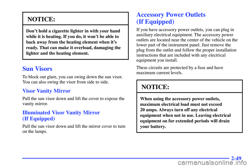 GMC SONOMA 2000  Owners Manual 2-49
NOTICE:
Dont hold a cigarette lighter in with your hand
while it is heating. If you do, it wont be able to
back away from the heating element when its
ready. That can make it overload, damagin