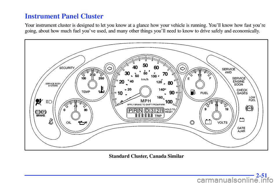 GMC SONOMA 2000  Owners Manual 2-51
Instrument Panel Cluster
Your instrument cluster is designed to let you know at a glance how your vehicle is running. Youll know how fast youre
going, about how much fuel youve used, and many 