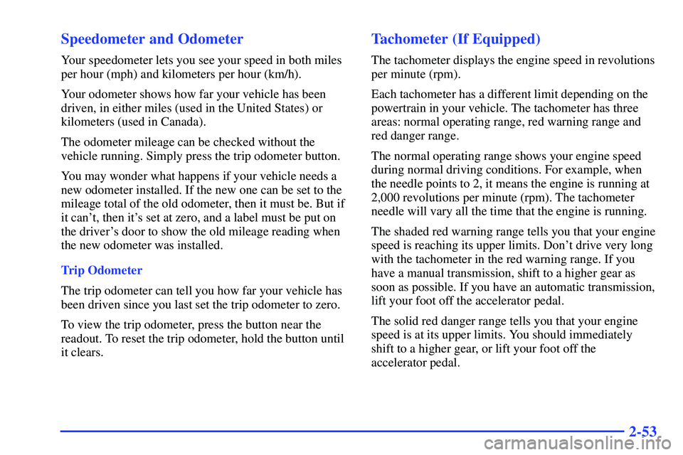 GMC SONOMA 2000  Owners Manual 2-53 Speedometer and Odometer
Your speedometer lets you see your speed in both miles
per hour (mph) and kilometers per hour (km/h).
Your odometer shows how far your vehicle has been
driven, in either 