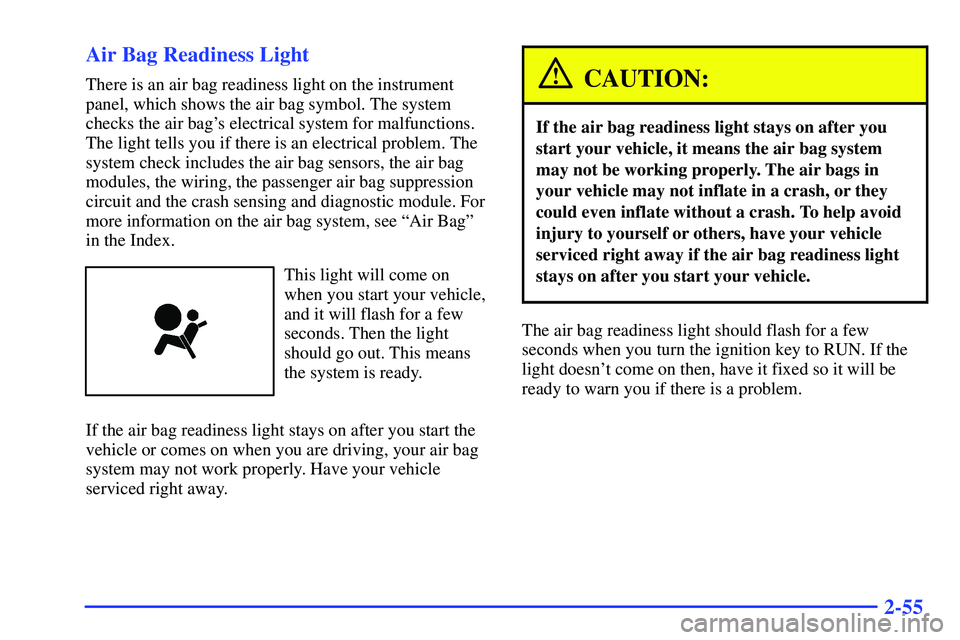 GMC SONOMA 2000  Owners Manual 2-55 Air Bag Readiness Light
There is an air bag readiness light on the instrument
panel, which shows the air bag symbol. The system
checks the air bags electrical system for malfunctions.
The light 