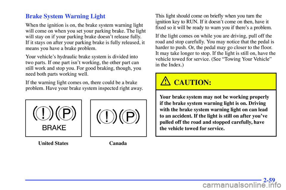 GMC SONOMA 2000  Owners Manual 2-59 Brake System Warning Light
When the ignition is on, the brake system warning light
will come on when you set your parking brake. The light
will stay on if your parking brake doesnt release fully