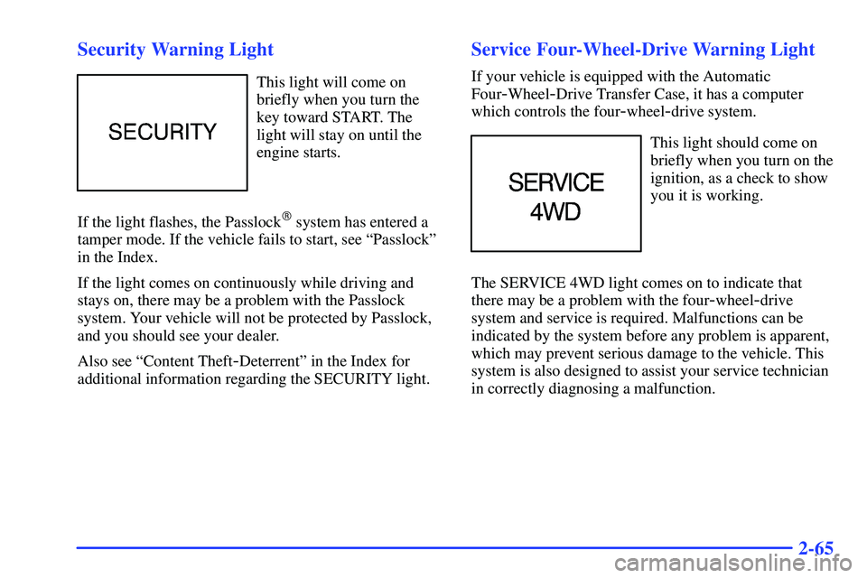 GMC SONOMA 2000  Owners Manual 2-65 Security Warning Light
This light will come on
briefly when you turn the
key toward START. The
light will stay on until the
engine starts.
If the light flashes, the Passlock
 system has entered 