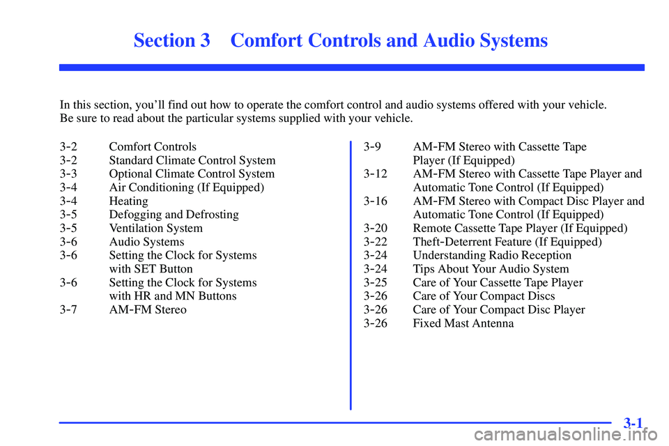 GMC SONOMA 1999 Owners Manual 3-
3-1
Section 3 Comfort Controls and Audio Systems
In this section, youll find out how to operate the comfort control and audio systems offered with your vehicle.
Be sure to read about the particul GMC SONOMA 1999 Owners Manual 3-
3-1
Section 3 Comfort Controls and Audio Systems
In this section, youll find out how to operate the comfort control and audio systems offered with your vehicle.
Be sure to read about the particul
