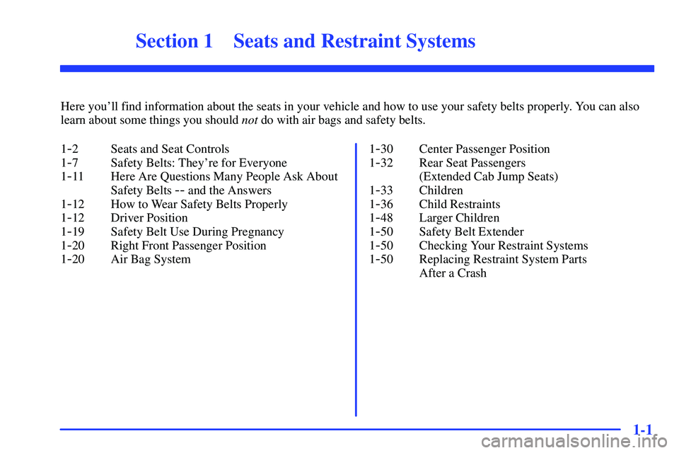 GMC SONOMA 1999  Owners Manual 1-
1-1
Section 1 Seats and Restraint Systems
Here youll find information about the seats in your vehicle and how to use your safety belts properly. You can also
learn about some things you should not
