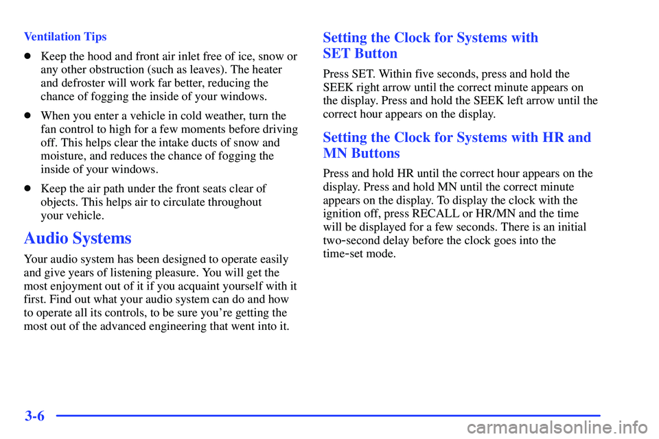 GMC SONOMA 1999  Owners Manual 3-6
Ventilation Tips
Keep the hood and front air inlet free of ice, snow or
any other obstruction (such as leaves). The heater
and defroster will work far better, reducing the
chance of fogging the i