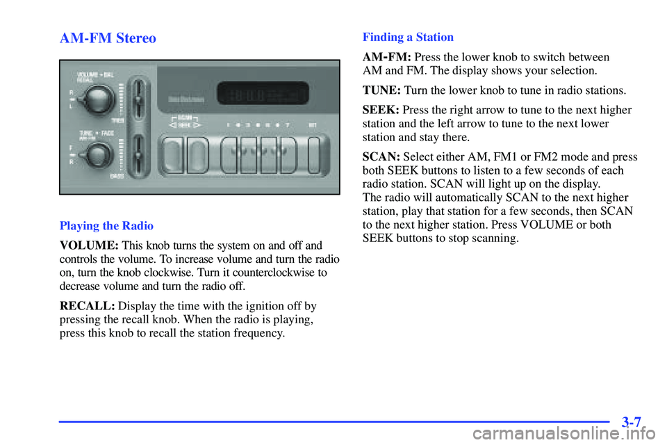 GMC SONOMA 1999  Owners Manual 3-7 AM-FM Stereo
Playing the Radio
VOLUME: This knob turns the system on and off and
controls the volume. To increase volume and turn the radio
on, turn the knob clockwise. Turn it counterclockwise to
