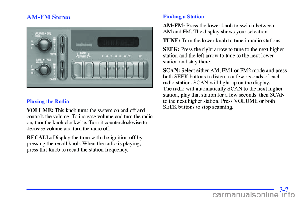 GMC SONOMA 1999 Owners Guide 3-7 AM-FM Stereo
Playing the Radio
VOLUME: This knob turns the system on and off and
controls the volume. To increase volume and turn the radio
on, turn the knob clockwise. Turn it counterclockwise to