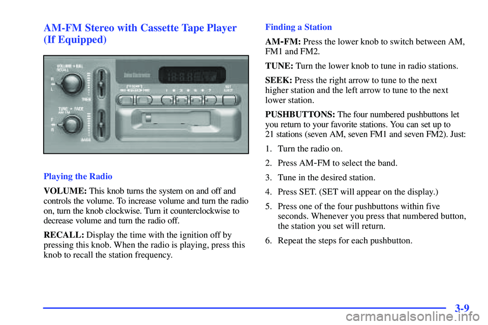 GMC SONOMA 1999 Owners Manual 3-9 AM-FM Stereo with Cassette Tape Player
(If Equipped)
Playing the Radio
VOLUME: This knob turns the system on and off and
controls the volume. To increase volume and turn the radio
on, turn the kno GMC SONOMA 1999 Owners Manual 3-9 AM-FM Stereo with Cassette Tape Player
(If Equipped)
Playing the Radio
VOLUME: This knob turns the system on and off and
controls the volume. To increase volume and turn the radio
on, turn the kno