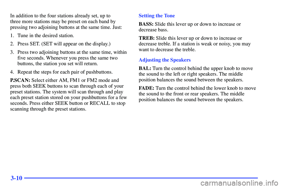 GMC SONOMA 1999  Owners Manual 3-10
In addition to the four stations already set, up to 
three more stations may be preset on each band by
pressing two adjoining buttons at the same time. Just:
1. Tune in the desired station.
2. Pr