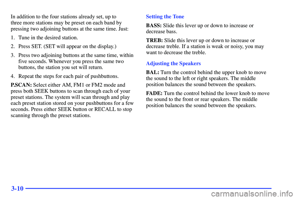 GMC SONOMA 2000  Owners Manual 3-10
In addition to the four stations already set, up to 
three more stations may be preset on each band by
pressing two adjoining buttons at the same time. Just:
1. Tune in the desired station.
2. Pr