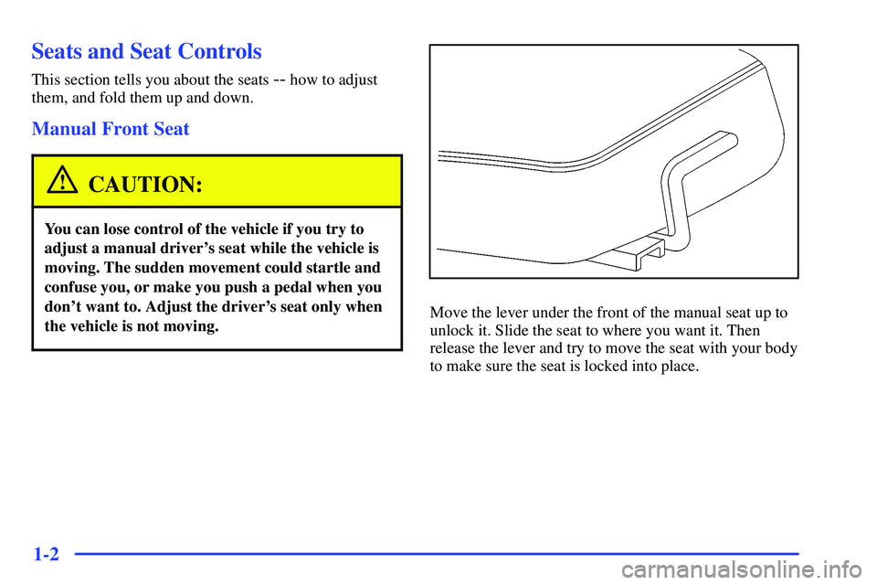 GMC SONOMA 1999  Owners Manual 1-2
Seats and Seat Controls
This section tells you about the seats -- how to adjust
them, and fold them up and down.
Manual Front Seat
CAUTION:
You can lose control of the vehicle if you try to
adjust